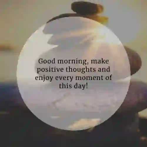 Good morning of Good morning, make positive thoughts and enjoy every..